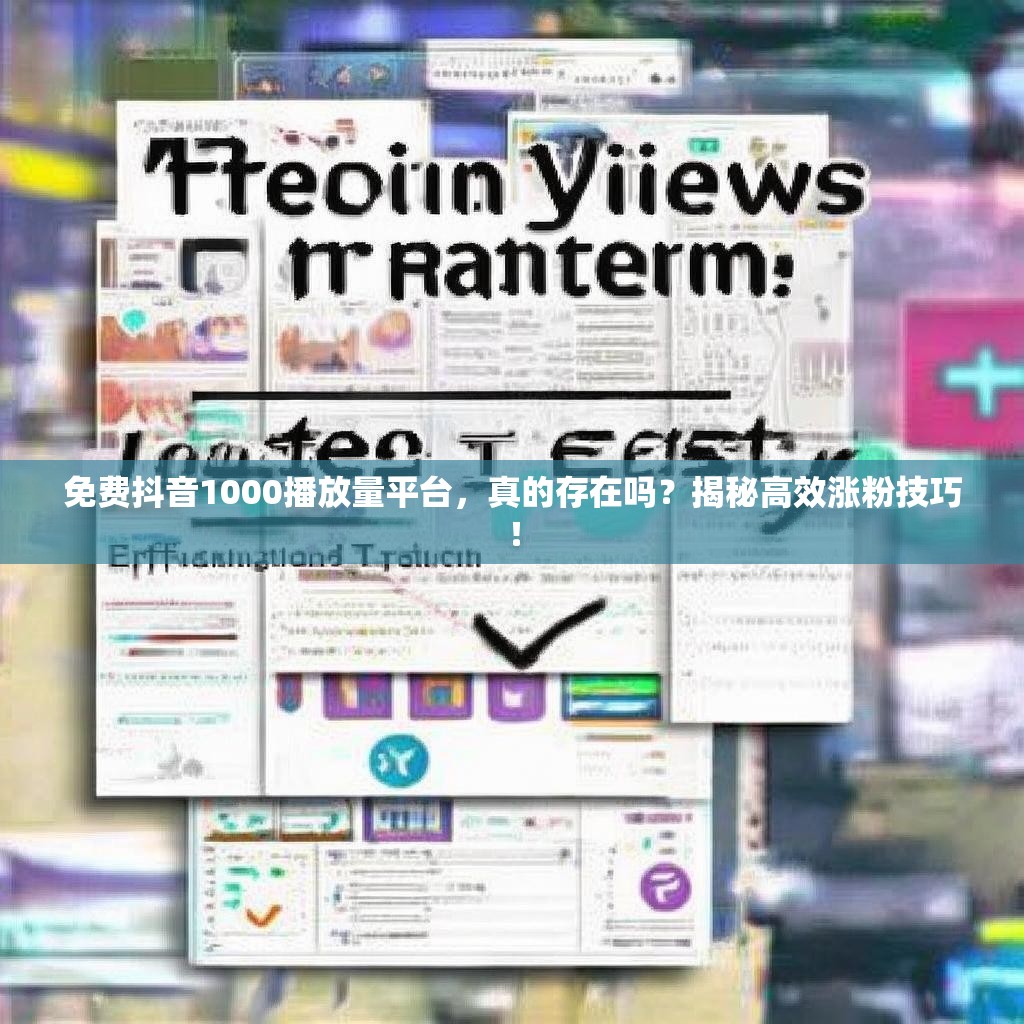 免费抖音1000播放量平台,真的存在吗?揭秘高效涨粉技巧!