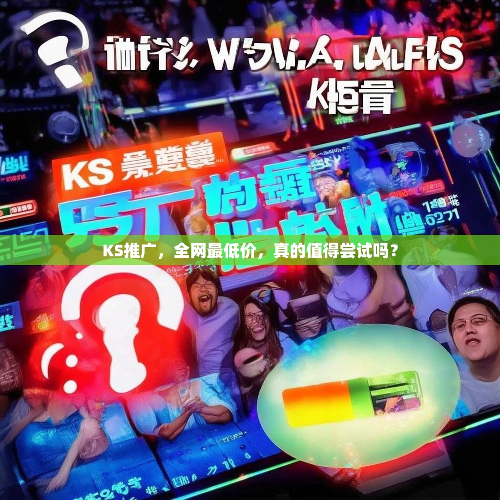 KS推广，全网最低价，真的值得尝试吗？