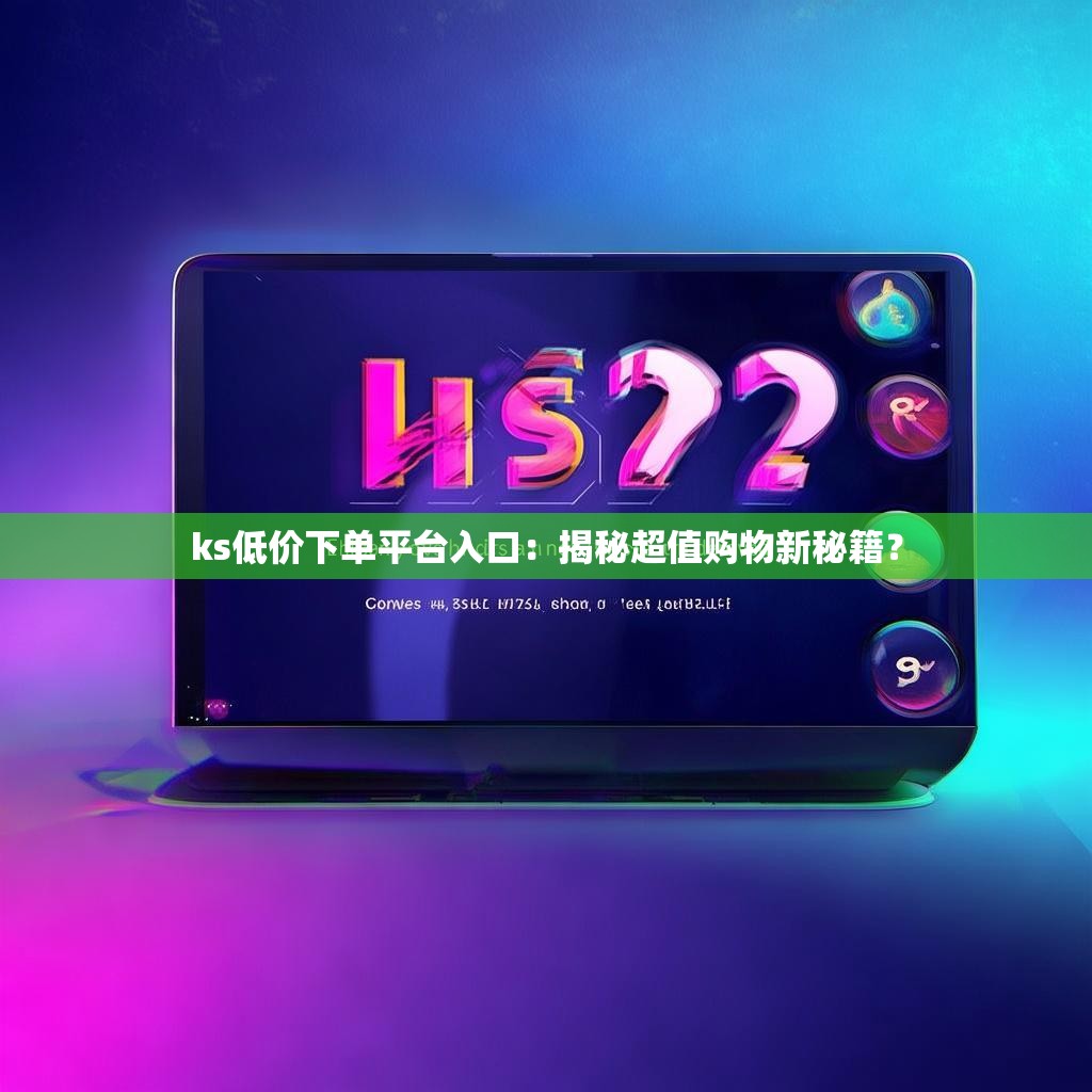 ks低价下单平台入口：揭秘超值购物新秘籍？
