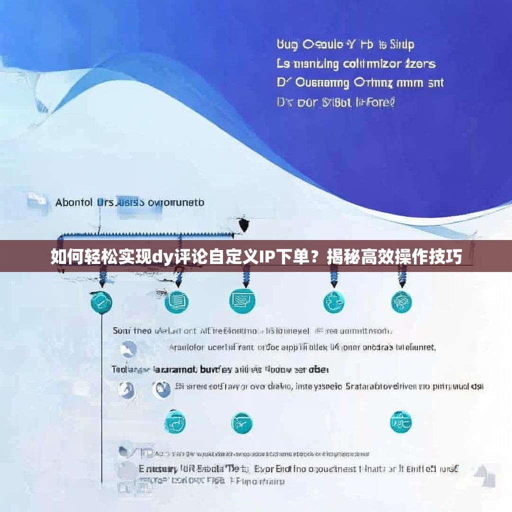 如何轻松实现dy评论自定义IP下单?揭秘高效操作技巧